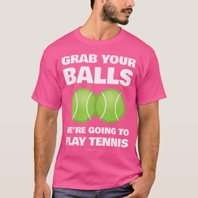 Funny Grab Your Balls We'Re Going To Play Tennis G T-Shirt (Front)