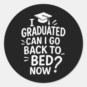 Funny Graduation I Graduated Can I Go Back To Bed  Classic Round Sticker