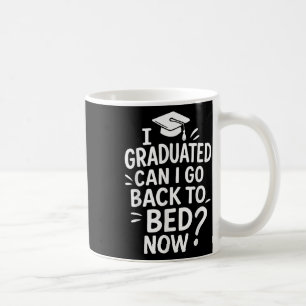 Funny Graduation I Graduated Can I Go Back To Bed  Coffee Mug