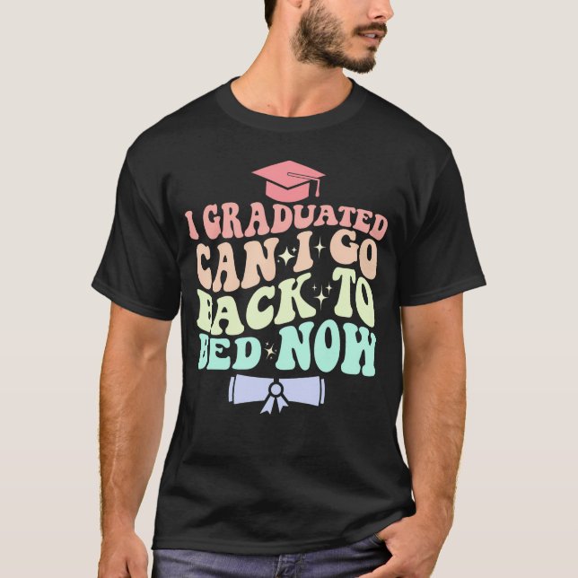 Funny Graduation I Graduated Can I Go Back To Bed  T-Shirt (Front)