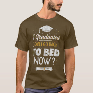 Funny Graduation I Graduated Can I Go Back To Bed T-Shirt