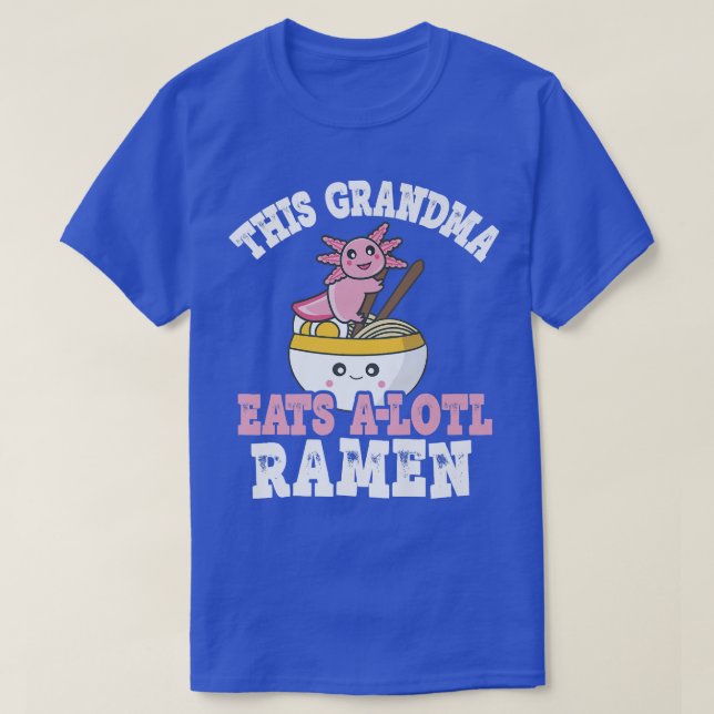Funny Grandma Ramen Axolotl Pun Grandma Eats A Lot T-Shirt (Design Front)