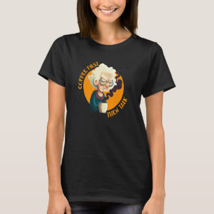 Funny Grandma With Coffee - Coffee First Then Talk T-Shirt
