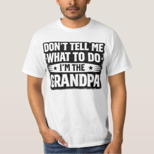 Funny Grandpa Gift – Don’t Tell Me What To Do I’m  T-Shirt