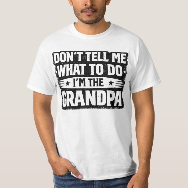 Funny Grandpa Gift – Don’t Tell Me What To Do I’m  T-Shirt (Front)