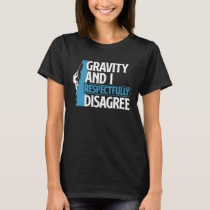 Funny Gravity And I Respectfully Disagree Climbing T-Shirt