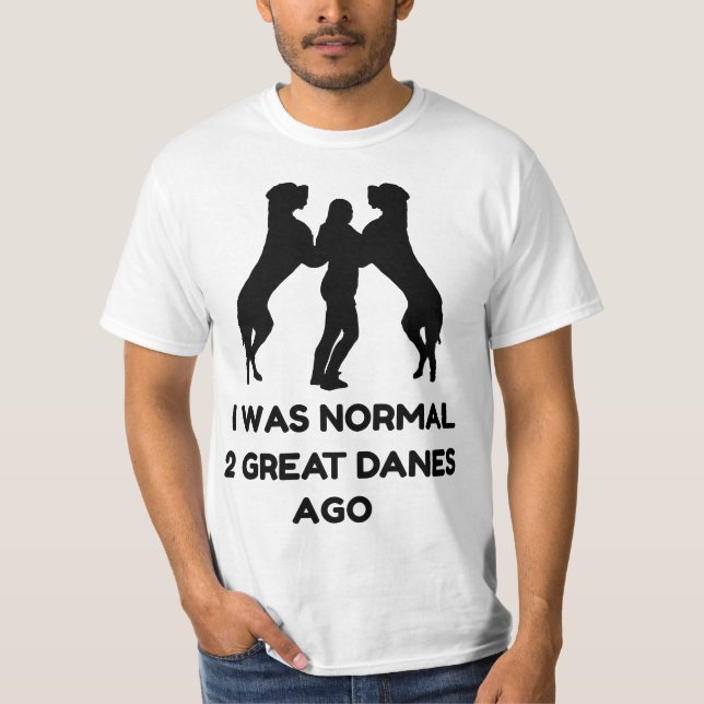 Funny Great Dane Woman I Was Normal 2 Great Danes  T-Shirt (Front)