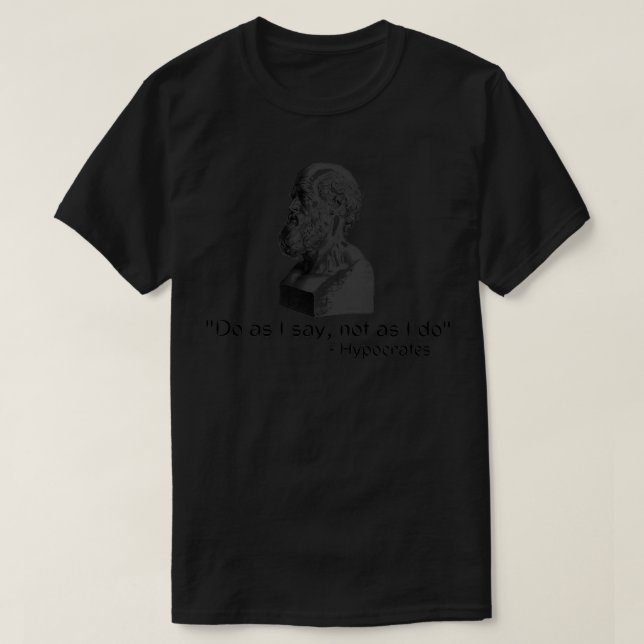 Funny Greek Philosophy Hypocrates quotDo as I say  T-Shirt (Design Front)
