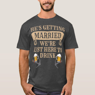 Funny Grooms Best Friend Wedding Were Here To Drin T-Shirt