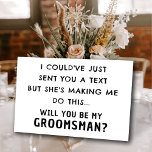 Funny Groomsman Proposal Card | Man of Honour Card<br><div class="desc">I Could've Just Sent You a Text but She's Making Me Do This... Will You Be My Groomsman? funny Groomsman Proposal Card with Simple Black and white Text. This Card Features a Customisable Name and Text on Front and the Back side. Write Your Personal Message on the Back Side. Click...</div>