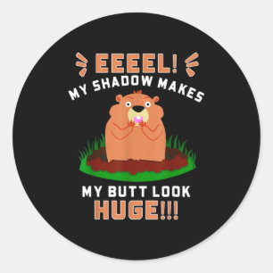 Funny Groundhog Day My Shadow Makes My Butt Look H Classic Round Sticker