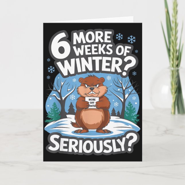 Funny Groundhog Day Winter 6 More Weeks Seriously  Card (Front)