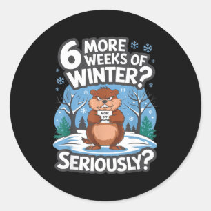 Funny Groundhog Day Winter 6 More Weeks Seriously  Classic Round Sticker