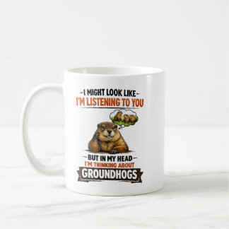 Funny Groundhog – “I Might Look Like I’m Listening Coffee Mug