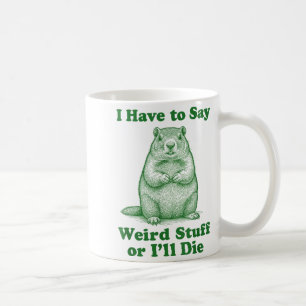 Funny Groundhog Rodent I Have To Say Weird Stuff O Coffee Mug