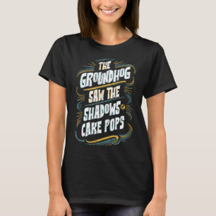 Funny Groundhog Shadow Humor - Shadows Of Cake Pop T-Shirt