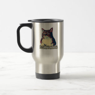 Funny grumpy cat meme for kitty owners and lovers travel mug