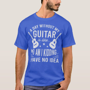 Funny Guitar A Day Without My Guitar Guitarist335 T-Shirt