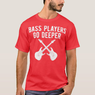 Funny Guitar Bass Players Go Deeper Guitarist T-Shirt