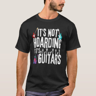 Funny Guitar Quote, Itu2019s Not Hoarding If Itu20 T-Shirt