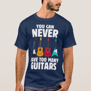 Funny Guitar You Can Never Have Too Many Guitars M T-Shirt