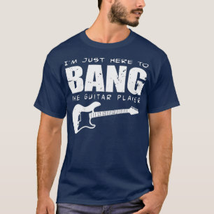 Funny Guitarist Im just here to bang the guitar T-Shirt