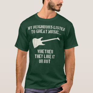 Funny GuitarMy Neighbours Listen to Great Music 87 T-Shirt