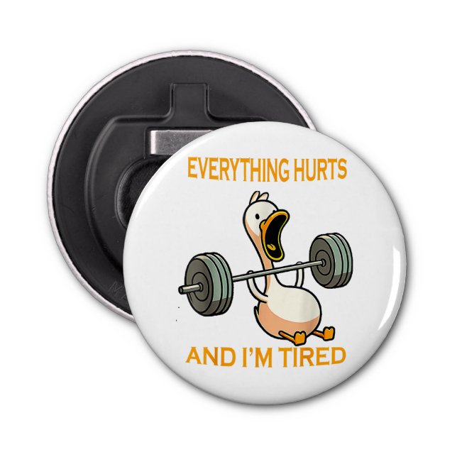 Funny gym duck Quote Everything Hurts And I'm Tire Bottle Opener (Front)