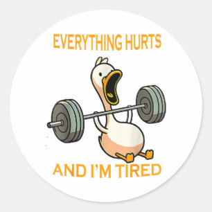 Funny gym duck Quote Everything Hurts And I'm Tire Classic Round Sticker