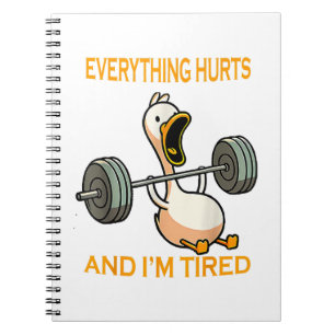 Funny gym duck Quote Everything Hurts And I'm Tire Notebook