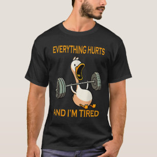 Funny Gym Duck Quote Everything Hurts And Im Tired T-Shirt