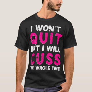 Funny Gym Fitness I Won'T Quit But I Will Cuss Who T-Shirt