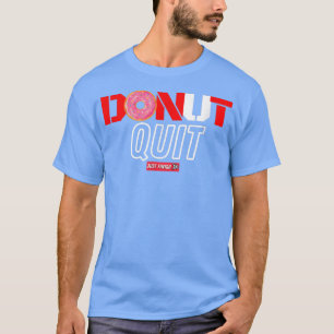 Funny Gym Motivation Workout- Donut Quit- Fitness T-Shirt