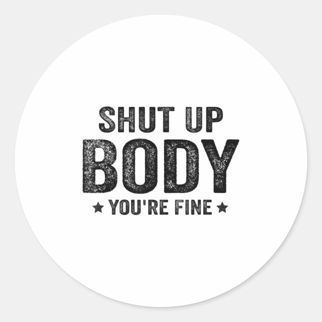 Funny Gym Motivational Shut Up Body You're Fine  Classic Round Sticker (Front)