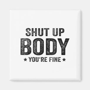 Funny Gym Motivational Shut Up Body You're Fine Magnet