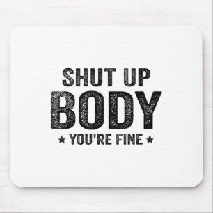 Funny Gym Motivational Shut Up Body You're Fine Mouse Mat