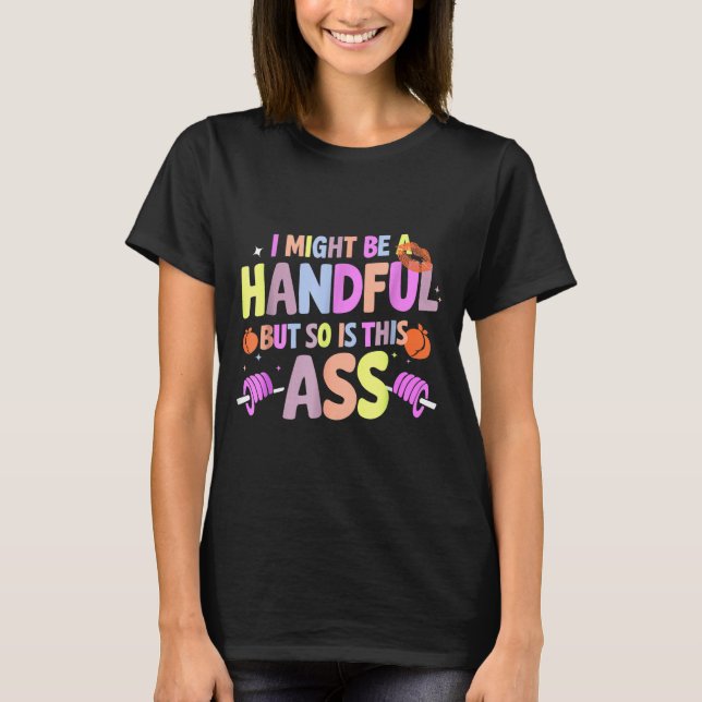 Funny Gym Quote I Might Be A Handful Workout  T-Shirt (Front)