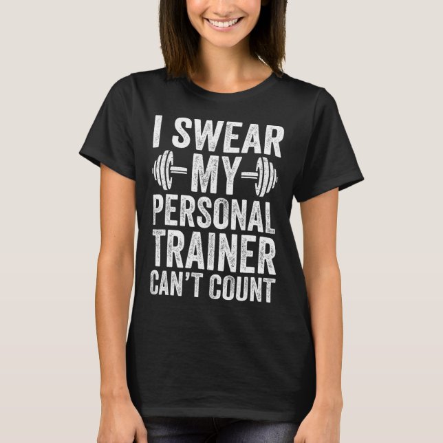 Funny Gym Saying I Swear My Personal Trainer Can't T-Shirt (Front)