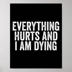 Funny Gym Saying Shirt Everything Hurts And I Am D Poster