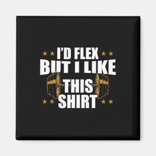 Funny Gym Workout - I’d Flex But I Like This Shirt Magnet