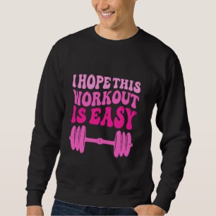 Funny Gym Workout Women I Hope This Workout Is Eas Sweatshirt