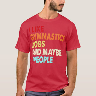 Funny Gymnastics and Dogs lovers quotes i like Gym T-Shirt