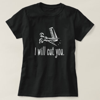 Funny Hair Stylist Gift - I Will Cut You T-Shirt