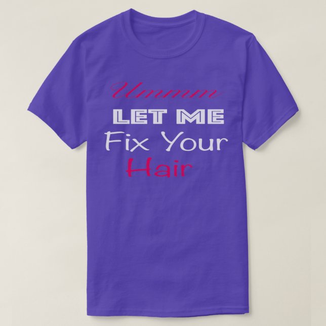 funny Hairstylist Gift Ummm Let Me Fix Your Hair T-Shirt (Design Front)