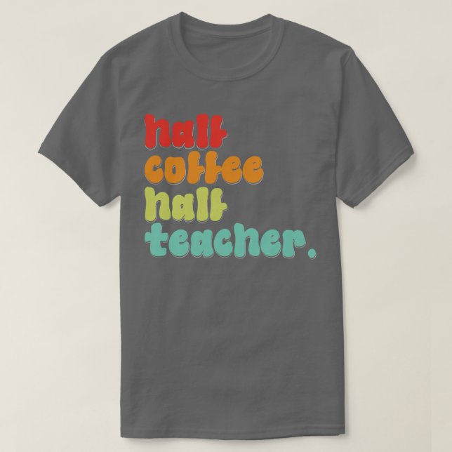 Funny Half Coffee Half Teachers First Day Of Schoo T-Shirt (Design Front)