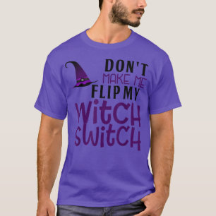 Funny Halloween Dont Make Me Flip My Witch Switch T-Shirt