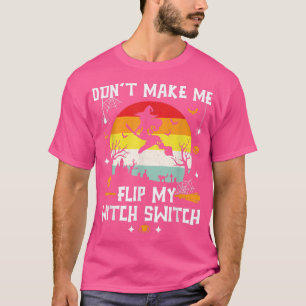 Funny Halloween Don't Make Me Flip My Witch Switch T-Shirt