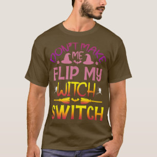 Funny Halloween Don't Make Me Flip My Witch Switch T-Shirt