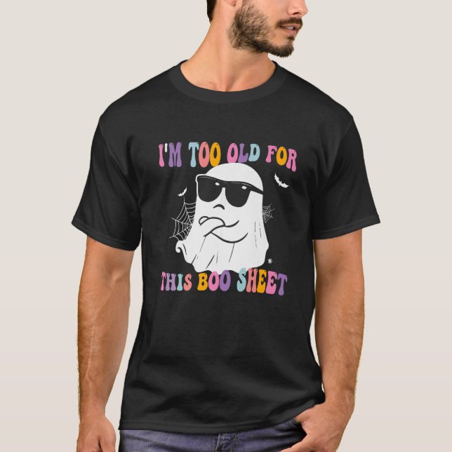 Funny Halloween Ghost Boo I m Too Old For This Boo T-Shirt (Front)