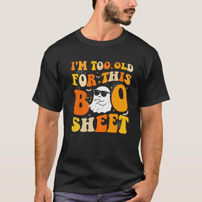 Funny Halloween Ghost Boo I m Too Old For This Boo T-Shirt (Front)